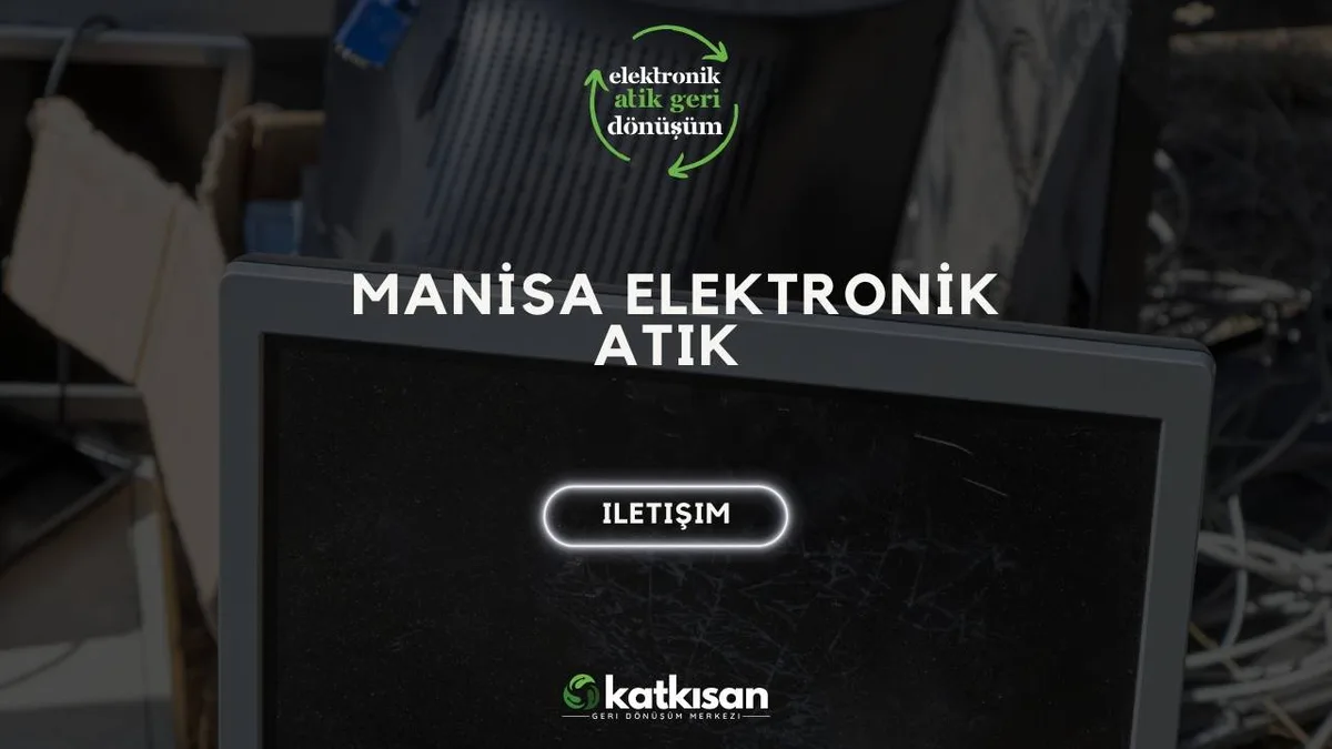 Manisa Elektronik Atık - Katkısan Elektronik Atık