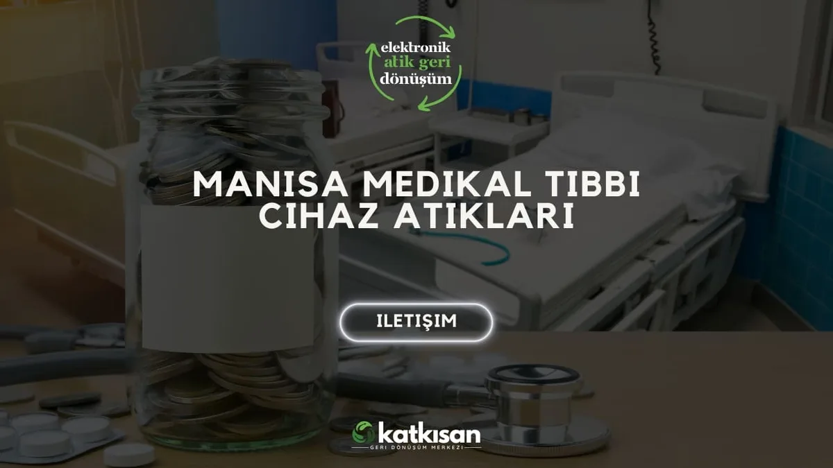 Manisa Medikal Tıbbi Cihaz Atıkları - Katkısan Elektronik Atık