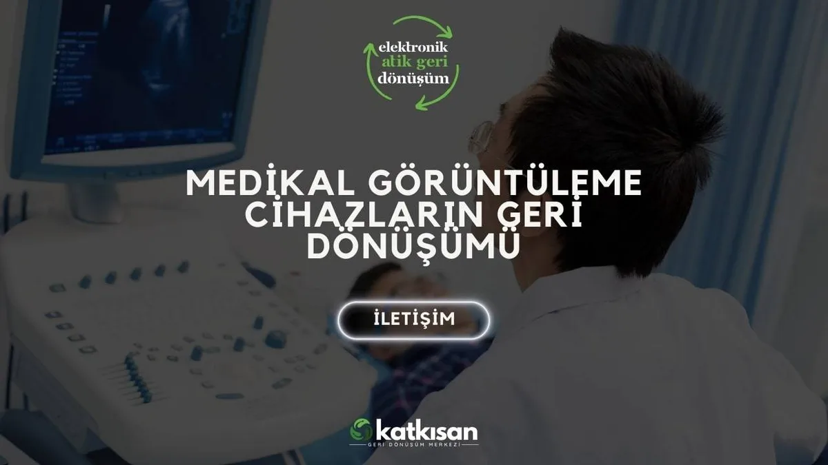 Medikal Görüntüleme Cihazların Geri Dönüşümü - Katkısan Elektronik Atık