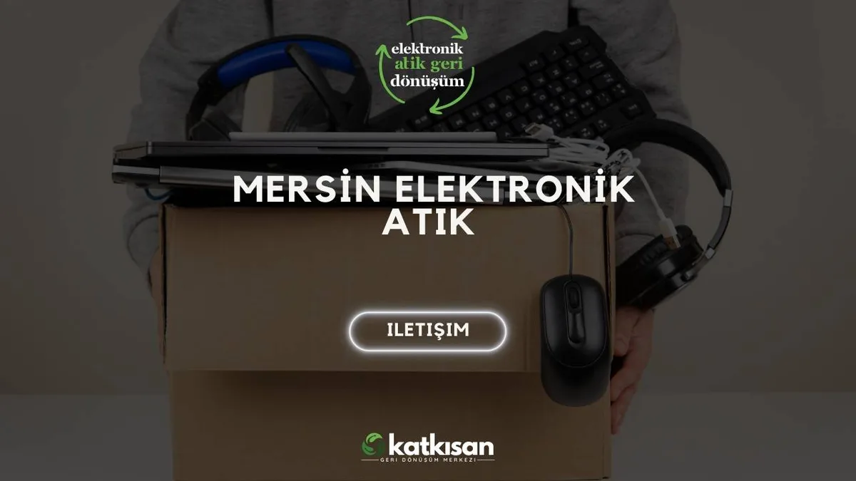 Mersin Elektronik Atık - Katkısan Elektronik Atık