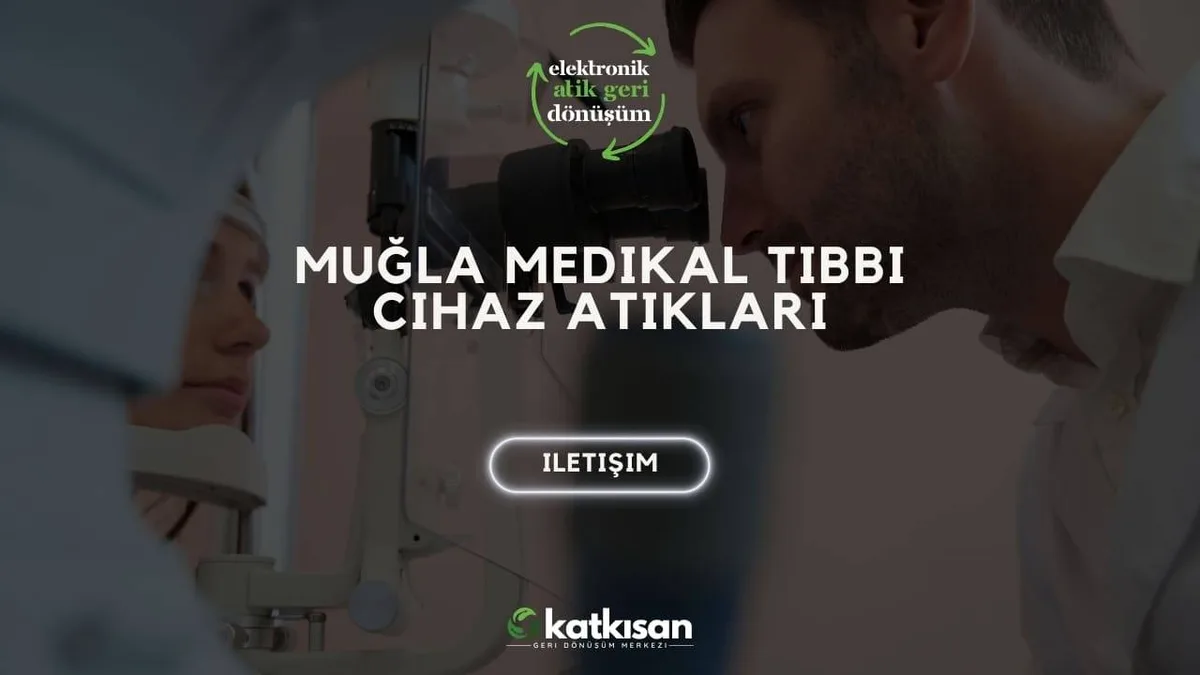 Muğla Medikal Tıbbi Cihaz Atıkları - Katkısan Elektronik Atık