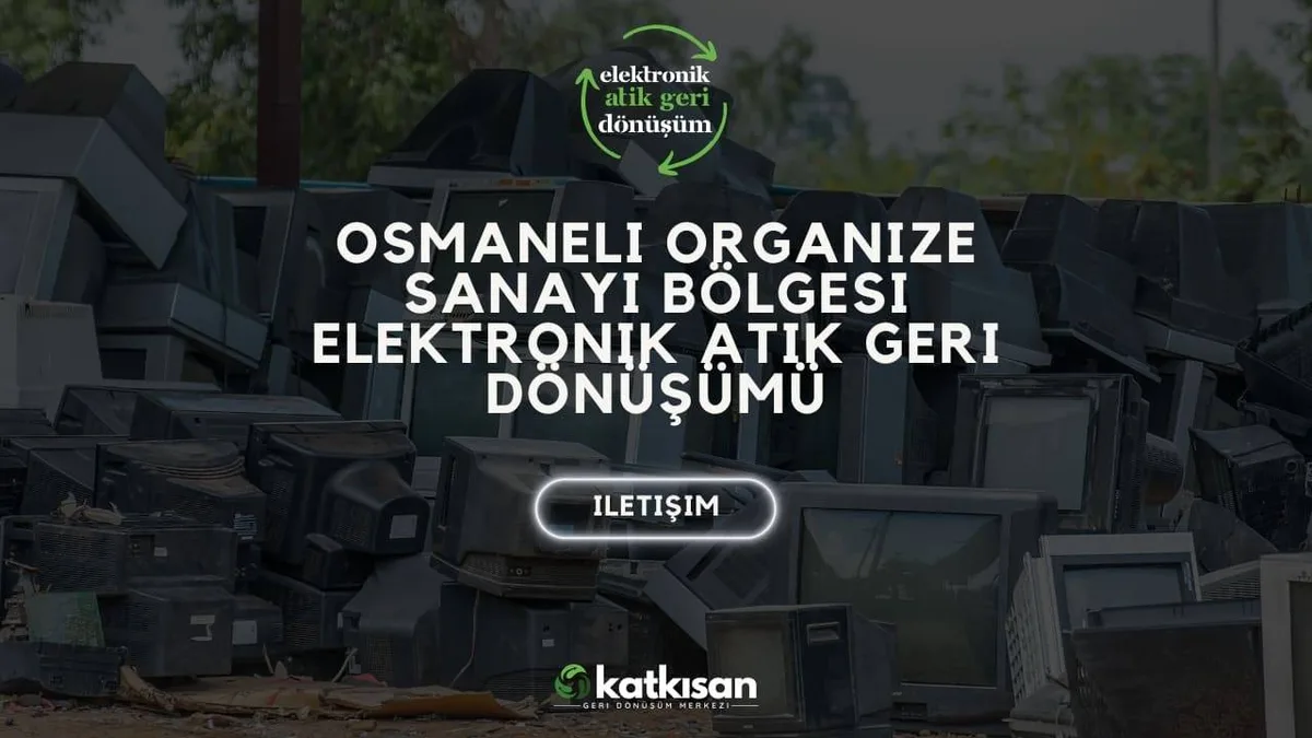 Osmaneli Organize Sanayi Bölgesi Elektronik Atık Geri Dönüşümü - Katkısan Elektronik Atık