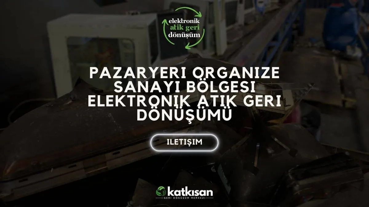 Pazaryeri Organize Sanayi Bölgesi Elektronik Atık Geri Dönüşümü - Katkısan Elektronik Atık