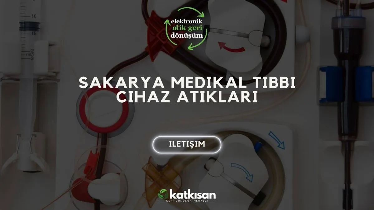 Sakarya Medikal Tıbbi Cihaz Atıkları - Katkısan Elektronik Atık