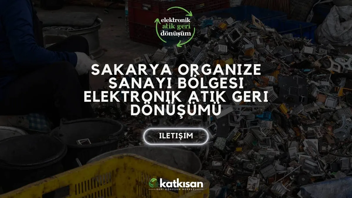 Sakarya Organize Sanayi Bölgesi Elektronik Atık Geri Dönüşümü - Katkısan Elektronik Atık