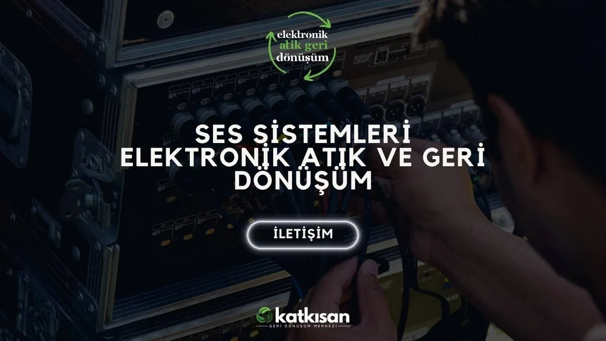 Ses Sistemleri Elektronik Atık ve Geri Dönüşüm - Katkısan Elektronik Atık