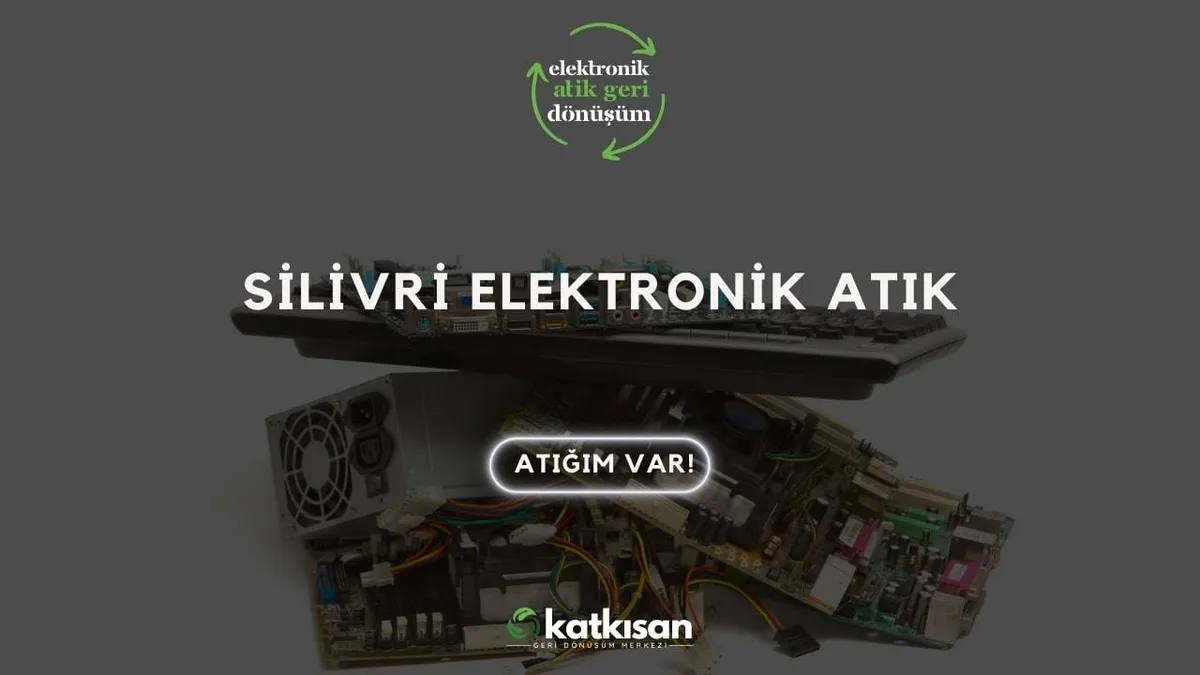 Silivri Elektronik Atık - Katkısan Elektronik Atık