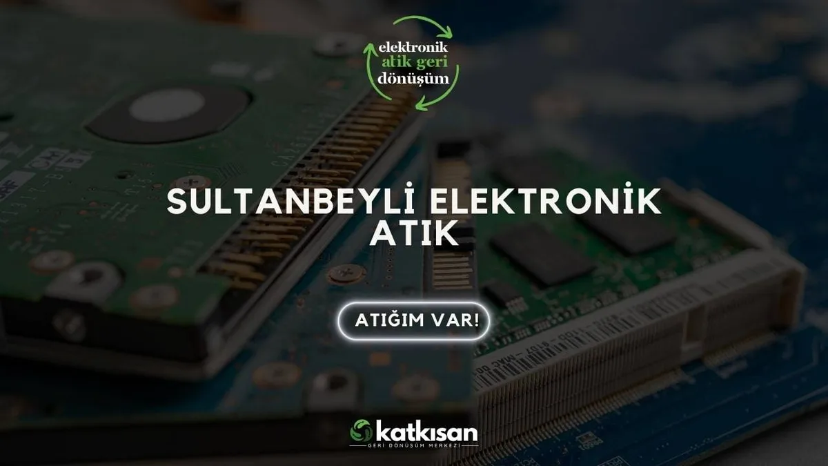 Sultanbeyli Elektronik Atık - Katkısan Elektronik Atık