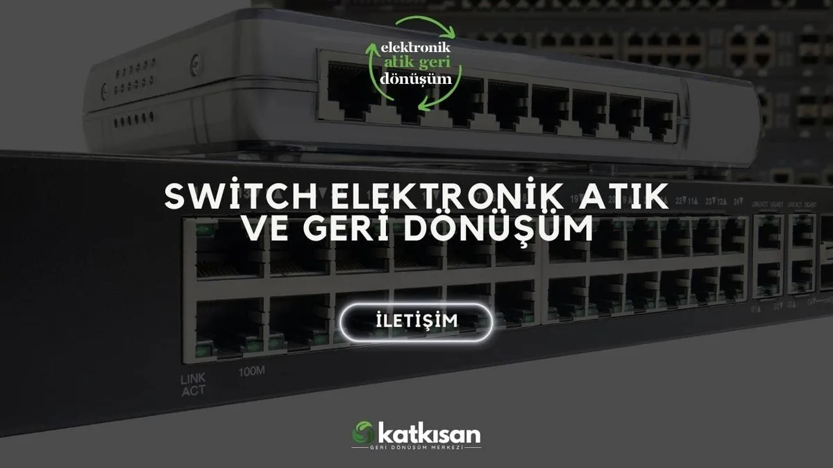Switch Elektronik Atık ve Geri Dönüşüm - Katkısan Elektronik Atık
