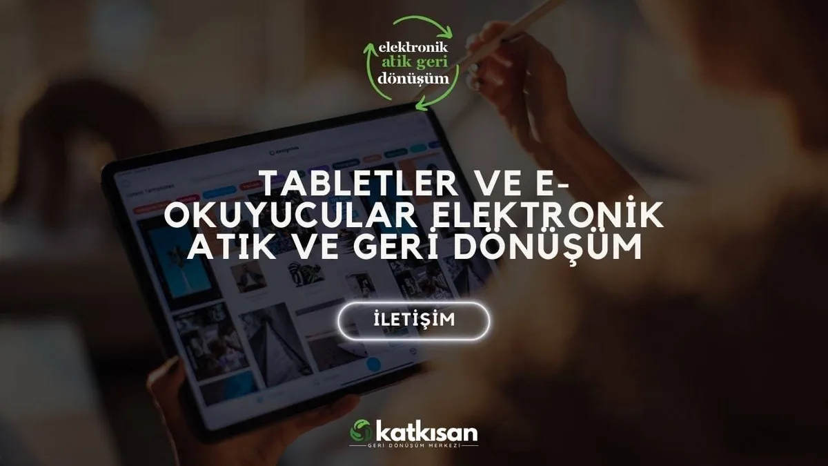 Tabletler ve E-Okuyucular Elektronik Atık ve Geri Dönüşüm - Katkısan Elektronik Atık