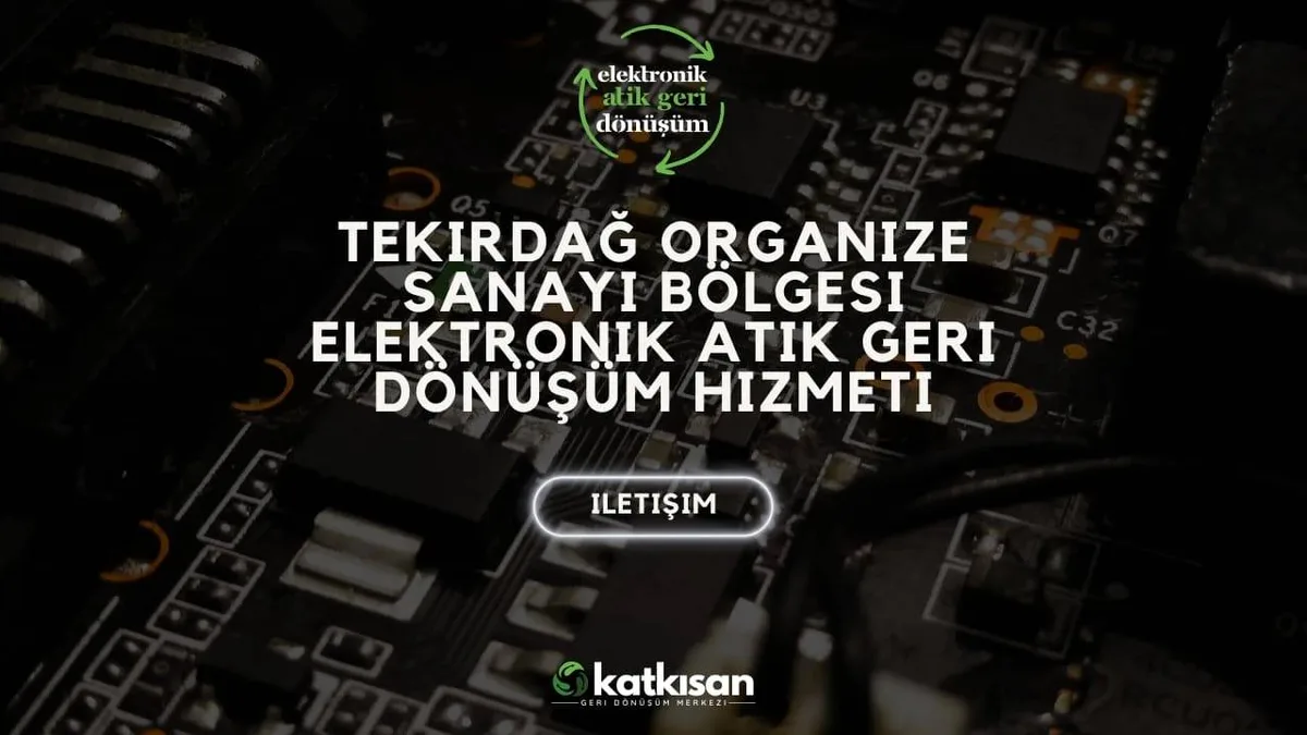 Tekirdağ Organize Sanayi Bölgesi Elektronik Atık Geri Dönüşüm Hizmeti - Katkısan Elektronik Atık