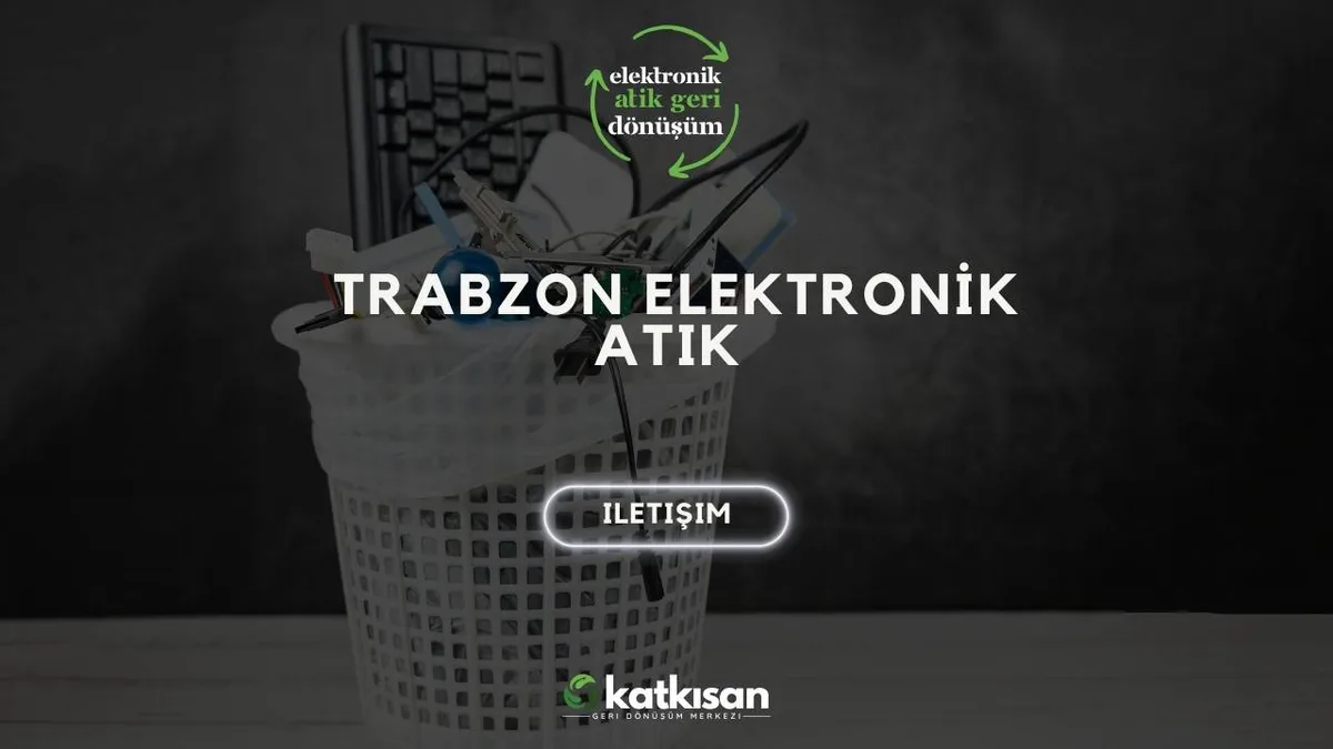 Trabzon Elektronik Atık - Katkısan Elektronik Atık