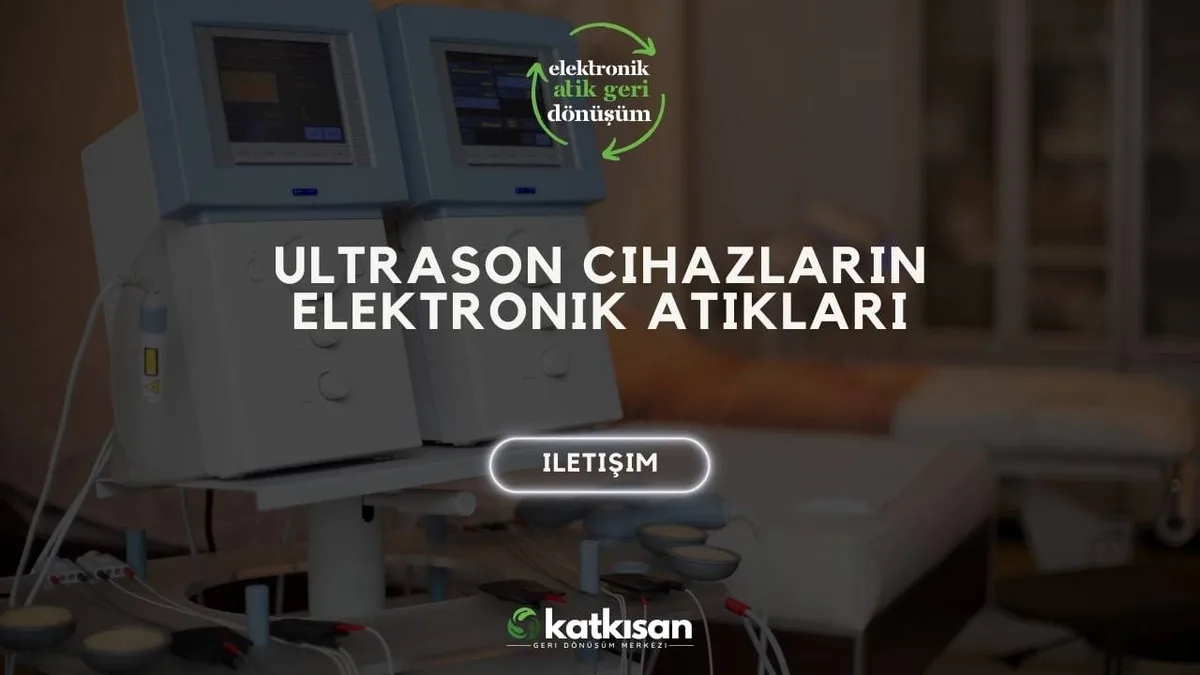 Ultrason Cihazların Elektronik Atıkları - Katkısan Elektronik Atık
