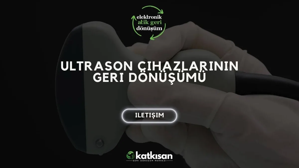 Ultrason Cihazların Geri Dönüşümü - Katkısan Elektronik Atık