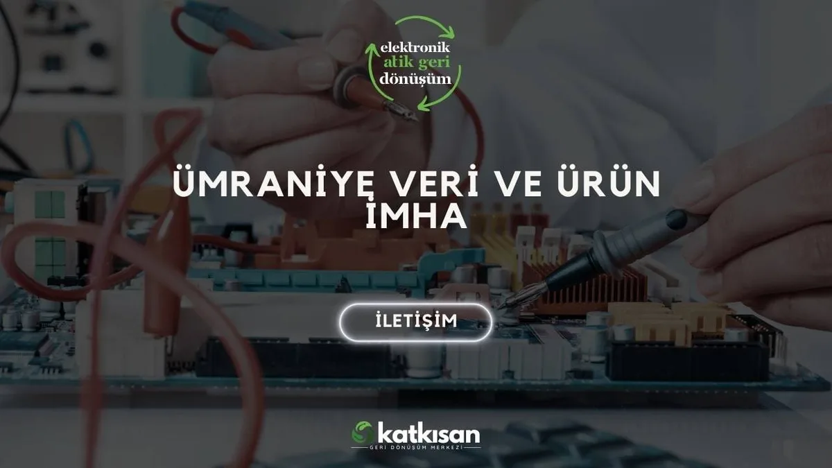 Ümraniye Veri ve Ürün İmha - Katkısan Elektronik Atık
