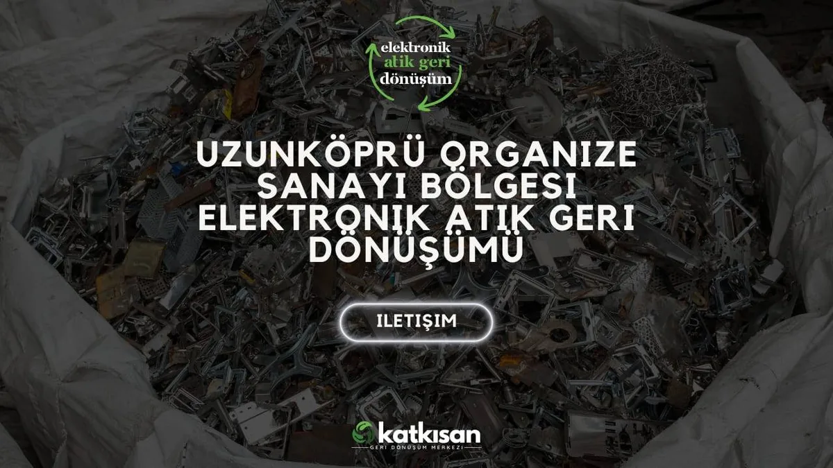 Uzunköprü Organize Sanayi Bölgesi Elektronik Atık Geri Dönüşümü - Katkısan Elektronik Atık