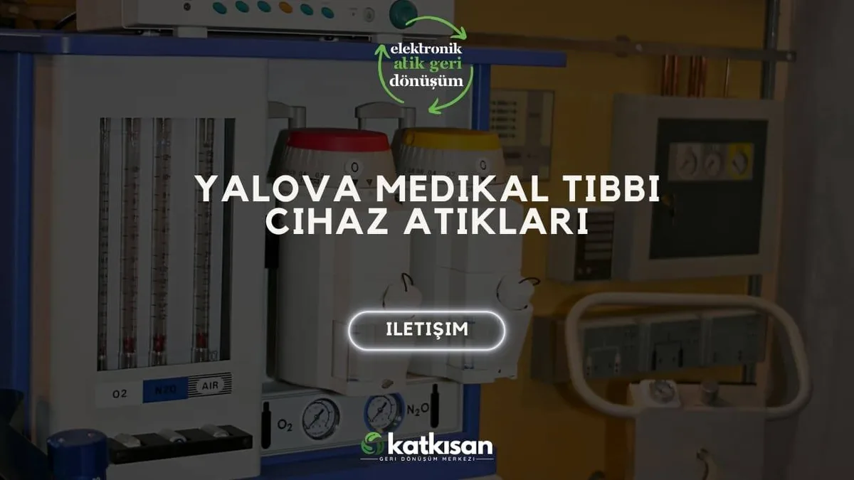Yalova Medikal Tıbbi Cihaz Atıkları - Katkısan Elektronik Atık