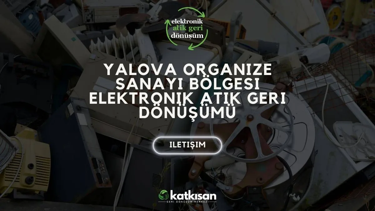 Yalova Organize Sanayi Bölgesi Elektronik Atık Geri Dönüşümü - Katkısan Elektronik Atık