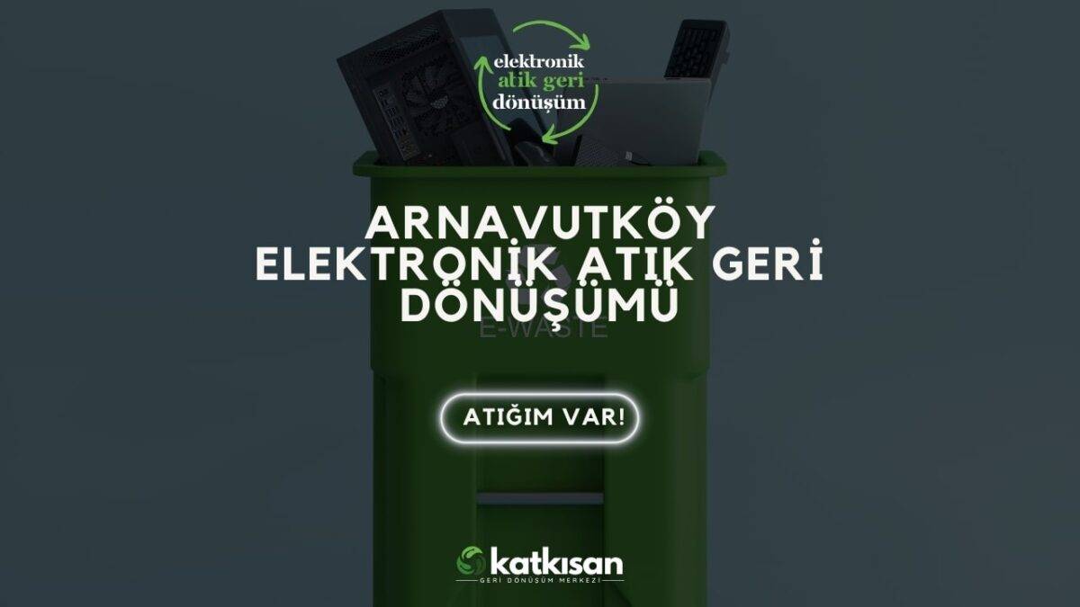 Katkısan Arnavutköy Elektronik Atık Geri Dönüşümü