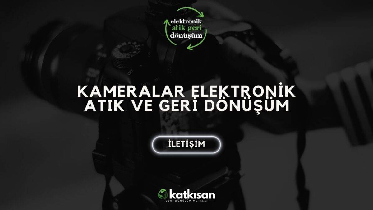 Katkısan Kameralar Elektronik Atık ve Geri Dönüşüm