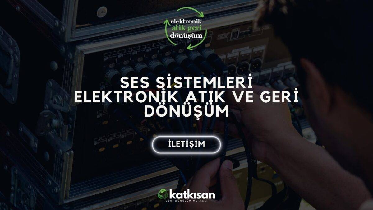 Katkısan Ses Sistemleri Elektronik Atık ve Geri Dönüşüm