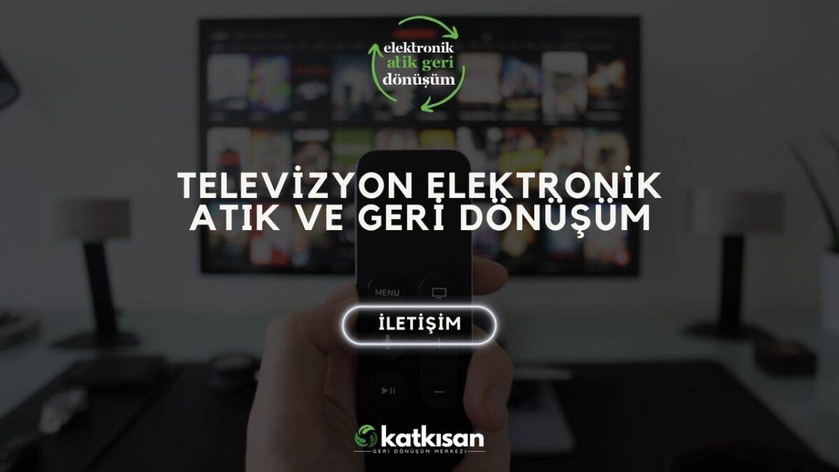 Katkısan Televizyon Elektronik Atık ve Geri Dönüşüm