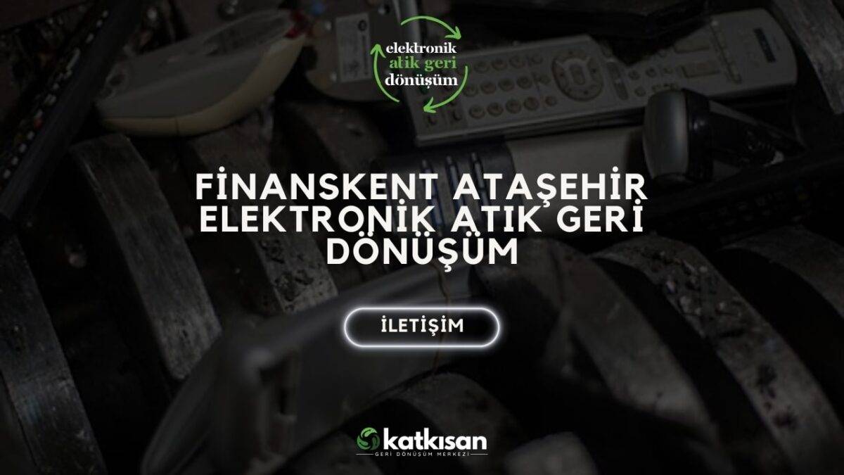 Katkısan Finanskent Ataşehir Elektronik Atık Geri Dönüşüm