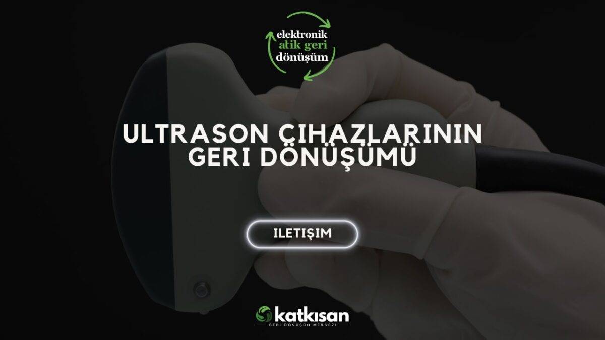 Katkısan Ultrason Cihazların Geri Dönüşümü