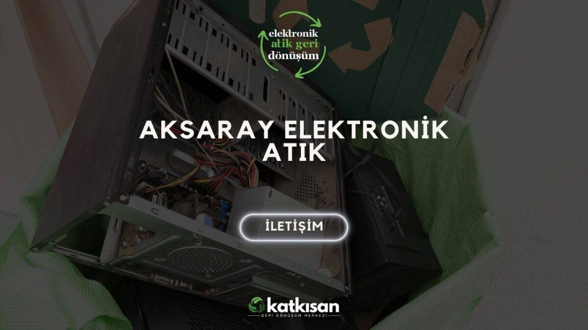 Aksaray Elektronik Atık Katkısan Geri Dönüşüm
