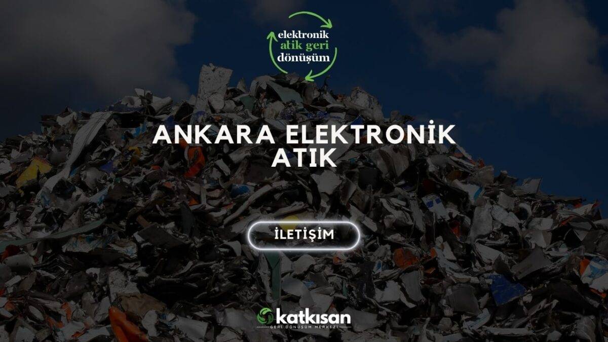 Ankara Elektronik Atık Katkısan Geri Dönüşüm