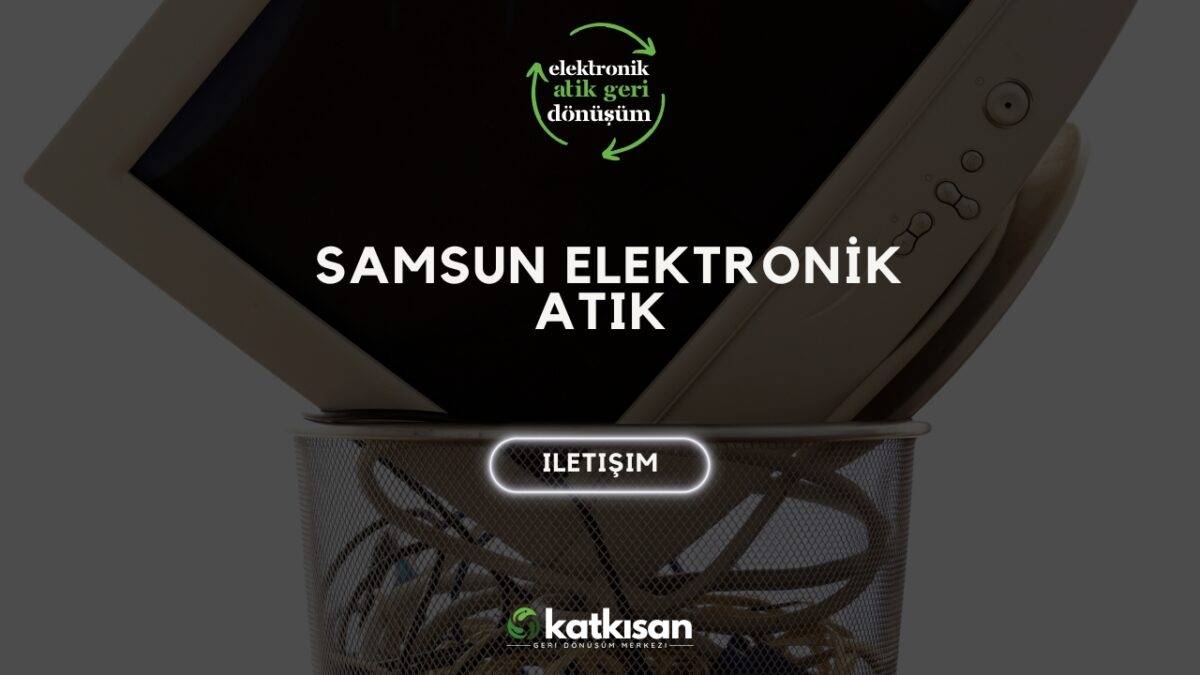 Samsun Elektronik Atık Katkısan Geri Dönüşüm