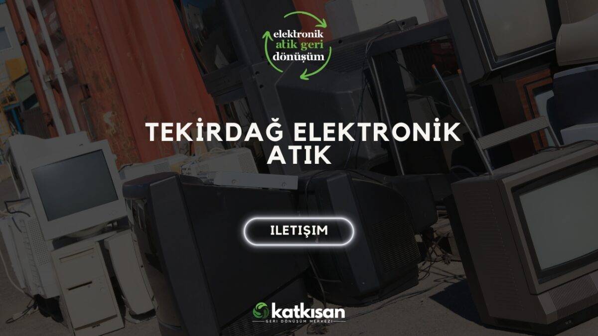 Tekirdağ Elektronik Atık Katkısan Geri Dönüşüm