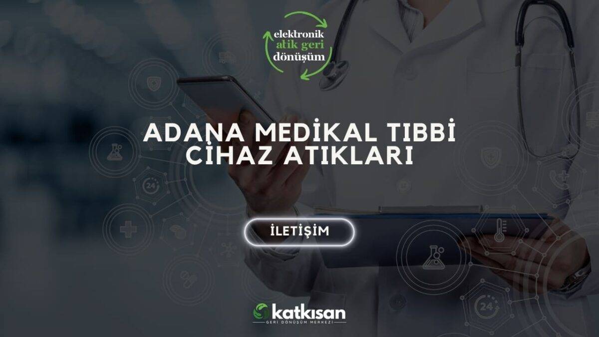 Katkısan Adana Medikal Tıbbi Cihaz Atıkları