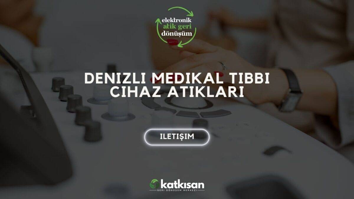 Katkısan Denizli Medikal Tıbbi Cihaz Atıkları