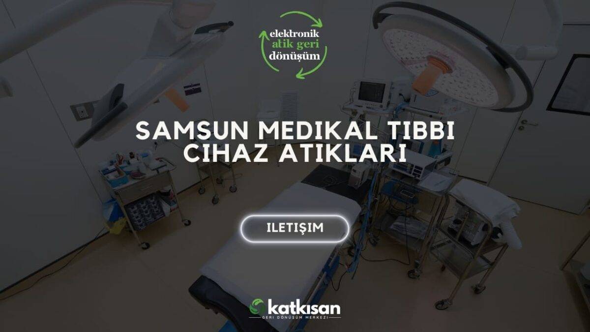 Katkısan Samsun Medikal Tıbbi Cihaz Atıkları